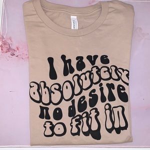I have absolutely no desire to fit in mess up tee